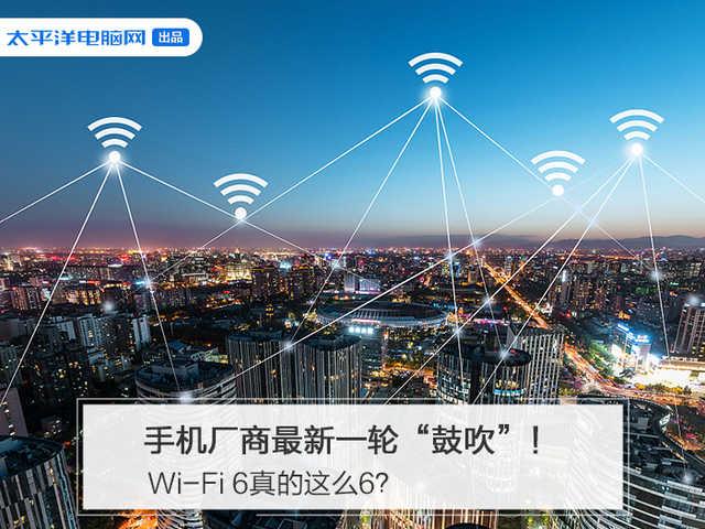 「勇哥科技」手机厂商最新一轮“鼓吹”,Wi-Fi 6真的这么6?