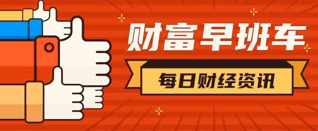 业绩|财富早班车｜道指创收盘历史新高；国家综合立体交通网规划纲要出台