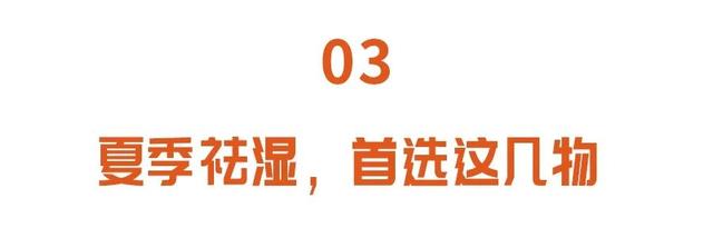 湿气|湿气重的人，身体有4大变化！夏季祛湿首选它，健脾消暑，正应季