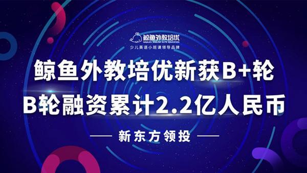 鲸鱼|鲸鱼外教培优获新东方领投B+轮 原版阅读开启少儿英语2.0时代
