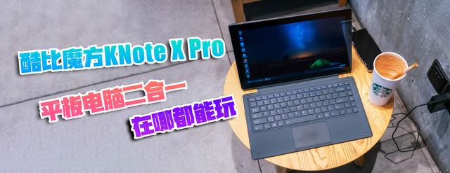 酷比魔方KNote X Pro评测：随时随地娱乐办公两不误